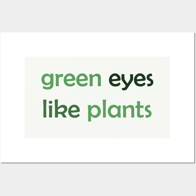 Green Eyes Like Plants - Green Text for Green Lovers / Plants Lovers Wall Art by Tilila